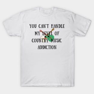 You can't handle my level of country music addiction T-Shirt